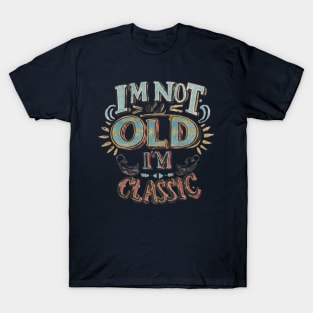 I'm not old I'm classic T-Shirt